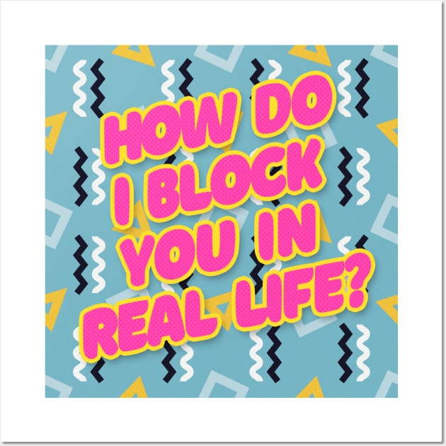 How do I block you in real life? Typography Design Wall Art by DankFutura